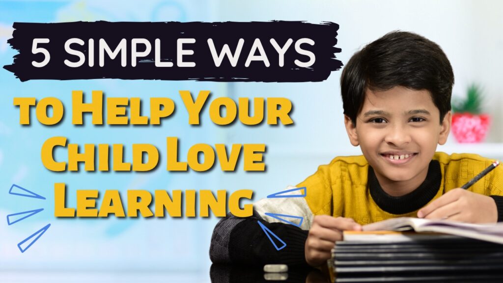 5 Simple Ways to Help Your Child Love Learning